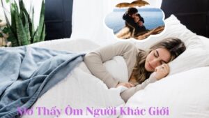 Giải Mã Ý Nghĩa Mơ Thấy Ôm Người Khác Giới